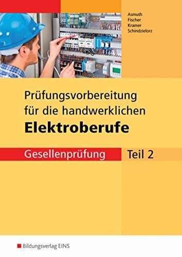 Schindzielorz, Markus Prüfungsvorbereitungen / Elektroberufe: Prüfungsvorbereitungen / Prüfungsvorbereitung für die handwerklichen Elektroberufe: Elektroberufe / Teil 2 der Gesellenprüfung: Prüfungsvorbereitung