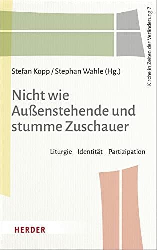 Jacobs, Christoph Nicht wie Außenstehende und stumme Zuschauer: Liturgie – Identität – Partizipation (Kirche in Zeiten der Veränderung)