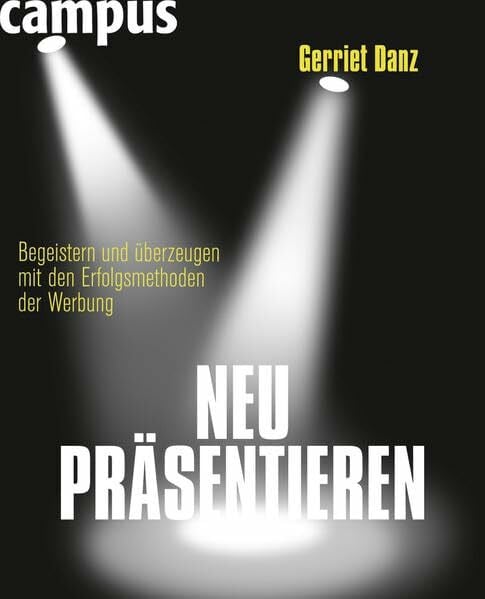 Danz, Gerriet Neu präsentieren: Begeistern und überzeugen mit den Erfolgsmethoden der Werbung