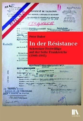 Huber, Peter In der Résistance: Schweizer Freiwillige auf der Seite Frankreichs (1940–1945)