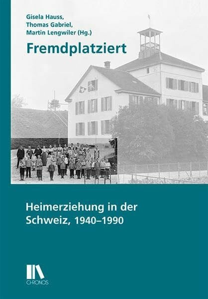 Lengwiler, Martin Fremdplatziert: Heimerziehung in der Schweiz, 1940–1990