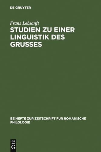 Lebsanft, Franz Studien zu einer Linguistik des Grußes: Sprache und Funktion der altfranzösischen Grußformeln (Beihefte zur Zeitschrift für romanische Philologie, 217, Band 217)