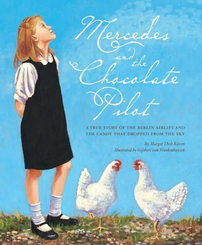 Frankenhuyzen, Gijsbert Van Mercedes and the Chocolate Pilot: A True Story of the Berlin Airlift and the Candy That Dropped from the Sky