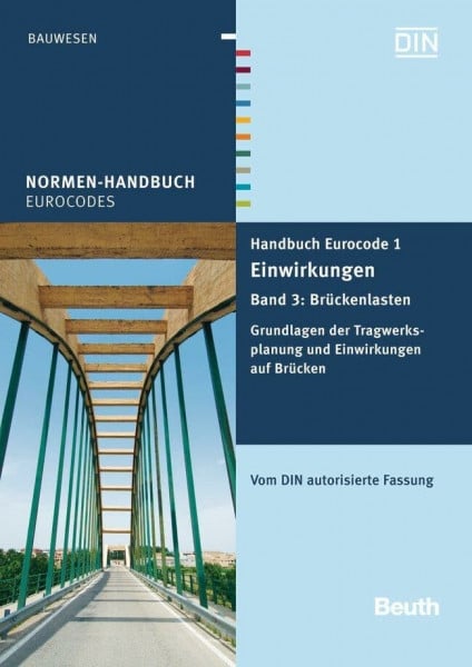 DIN e.V. Handbuch Eurocode 1 - Einwirkungen: Band 3: Brückenlasten Grundlagen der Tragwerksplanung und Einwirkungen auf Brücken Vom DIN autorisierte Fassung (Normen-Handbuch)