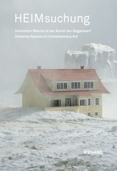 Berg, Stephan HEIMsuchung: Unsichere Räume in der Kunst der Gegenwart. Uncanny Spaces in Contemporary Art