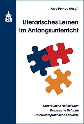 Anja Pompe Literarisches Lernen im Anfangsunterricht: Theoretische Reflexionen - Empirische Befunde - Unterrichtspraktische Entwürfe