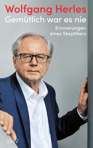 Herles, Wolfgang Gemütlich war es nie: Erinnerungen eines Skeptikers