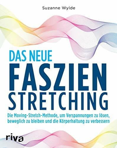 Wylde, Suzanne Das neue Faszien-Stretching: Die Moving-Stretch-Methode, um Verspannungen zu lösen, beweglich zu bleiben und die Körperhaltung zu verbessern