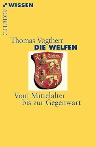Vogtherr, Thomas Die Welfen: Vom Mittelalter bis zur Gegenwart (C.H.BECK Wissen)