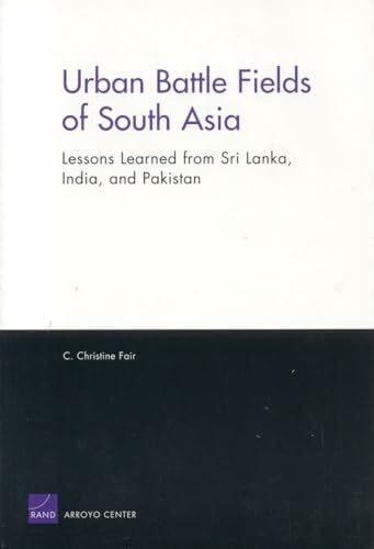 Fair, Christine C. Urban Battle Fields of South Asia: Lessons Learned from Sri Lanka, India and Pakistan