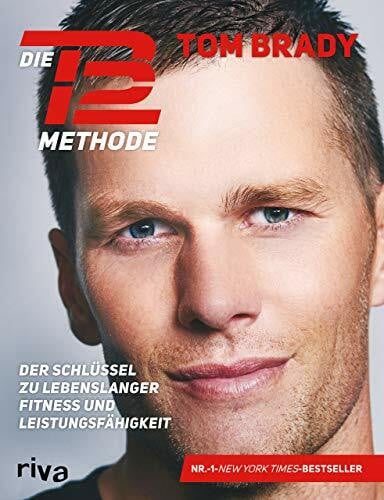 Brady, Tom Die TB12-Methode: Der Schlüssel zu lebenslanger Fitness und Leistungsfähigkeit. Mit vielen Übungen für Kraft, Mobilität und Flexibilität, Ernährungsprogramm, Rezepten und persönlichen Anekdoten