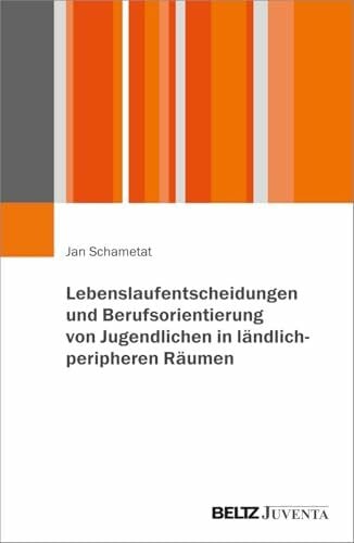 Schametat, Jan Lebenslaufentscheidungen und Berufsorientierung von Jugendlichen in ländlich-peripheren Räumen