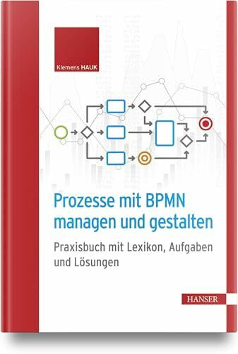 Hauk, Klemens Prozesse mit BPMN managen und gestalten: Praxisbuch mit Lexikon, Aufgaben und Lösungen
