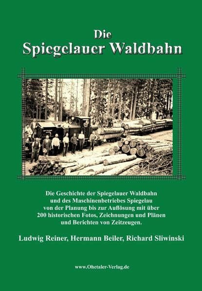 Sliwinski, Richard Die Spiegelauer Waldbahn: Die Geschichte der Spiegelauer Waldbahn und des Maschinenbetriebes Spiegelau von der Planung bis zur Auflösung mit über 200 ... und Plänen und Berichten von Zeitzeugen.