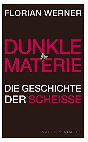 Werner, Florian Dunkle Materie: Die Geschichte der Scheiße