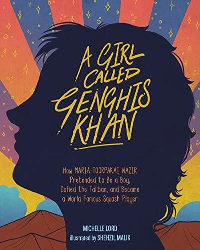 Malik, Shehzil A Girl Called Genghis Khan: How Maria Toorpakai Wazir Pretended to Be a Boy, Defied the Taliban, and Became a World Famous Squash Player (People Who Shaped Our World, 5)