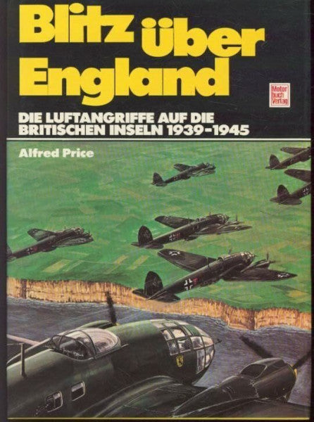 Price, Alfred Blitz über England.: Die Luftangriffe auf die britischen Inseln 1939 - 45.