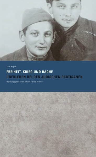 Kagan, Jack Freiheit, Krieg und Rache: Überleben bei den jüdischen Partisanen