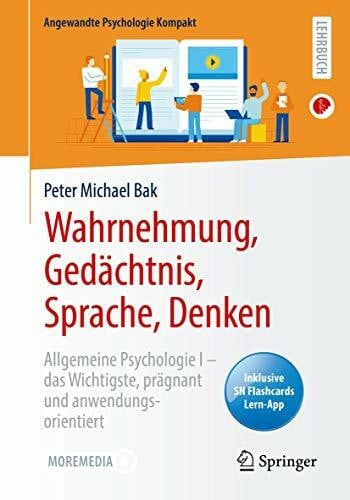 Bak, Peter Michael Wahrnehmung, Gedächtnis, Sprache, Denken: Allgemeine Psychologie I – das Wichtigste, prägnant und anwendungsorientiert (Angewandte Psychologie Kompakt)