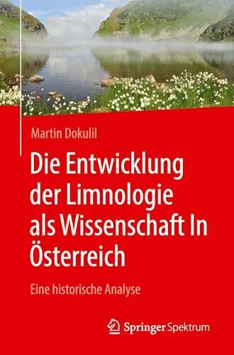 Dokulil, Martin Die Entwicklung der Limnologie als Wissenschaft In Österreich: Eine historische Analyse
