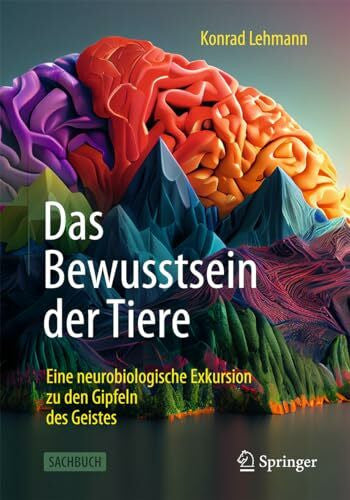 Lehmann, Konrad Das Bewusstsein der Tiere: Eine neurobiologische Exkursion zu den Gipfeln des Geistes
