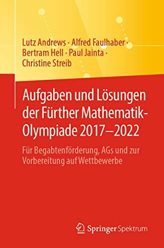 Streib, Christine Aufgaben und Lösungen der Fürther Mathematik-Olympiade 2017–2022: Für Begabtenförderung, AGs und zur Vorbereitung auf Wettbewerbe