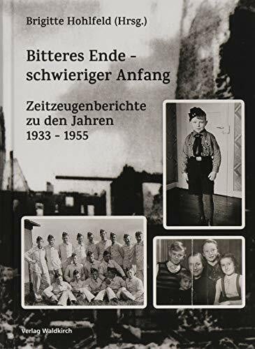 Brigitte, Hohlfeld Bitteres Ende - schwieriger Anfang: Zeitzeugenberichte zu den Jahren 1933 - 1955