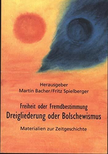 Spielberger, Fritz Dreigliederung oder Bolschewismuns: Freiheit oder Fremdbestimmung. Materialien zur Zeitgeschichte