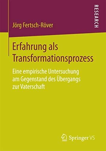 Fertsch-Röver, Jörg Erfahrung als Transformationsprozess: Eine empirische Untersuchung am Gegenstand des Übergangs zur Vaterschaft
