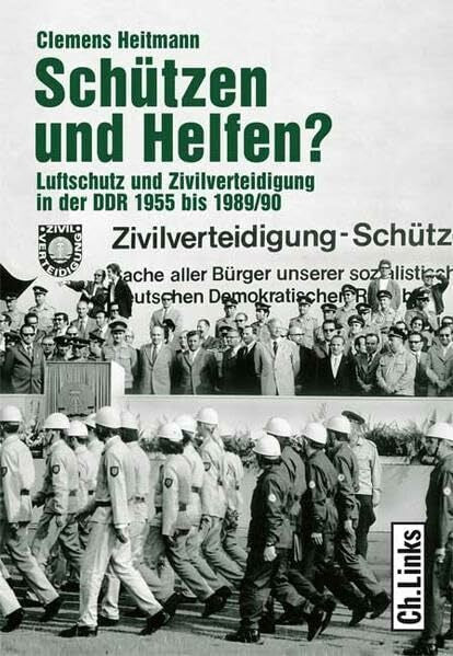 Heitmann, Clemens Schützen und Helfen?: Luftschutz und Zivilverteidigung in der DDR 1955 bis 1989/90