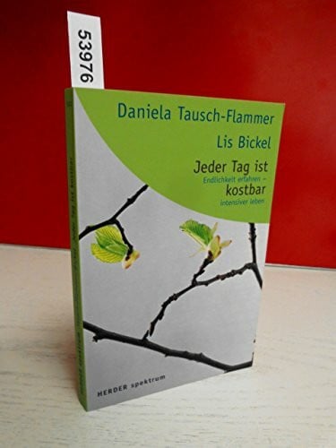 Tausch-Flammer, Daniela Jeder Tag ist kostbar: Endlichkeit erfahren - intensiver leben (HERDER spektrum)