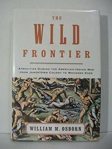 Osborn, William M. The Wild Frontier: Atrocities During the American-Indian War from Jamestown Colony to Wounded Knee