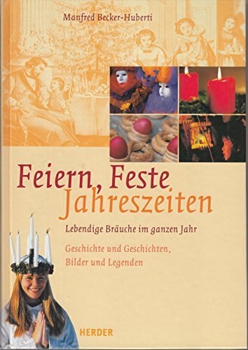 Feiern - Feste - Jahreszeiten: Lebendige Bräuche im ganzen Jahr - Geschichte und Geschichten Lieder und Legenden