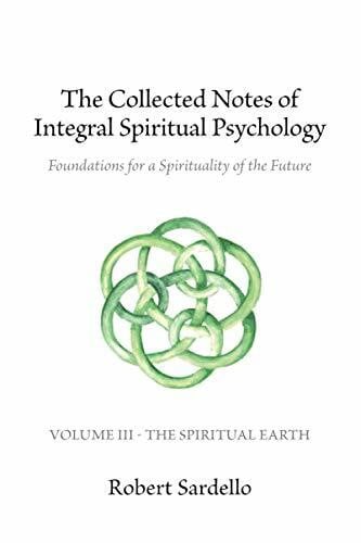 Sardello, Robert The Collected Notes of Integral Spiritual Psychology: Volume III - The Spiritual Earth