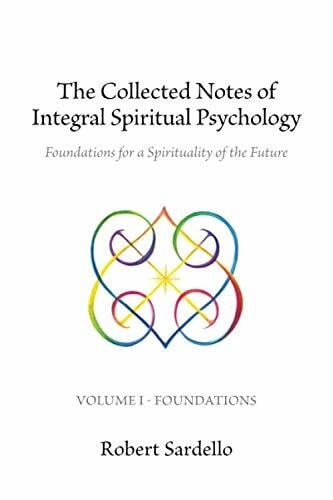 Sardello, Robert The Collected Notes of Integral Spiritual Psychology: Volume I - Foundations