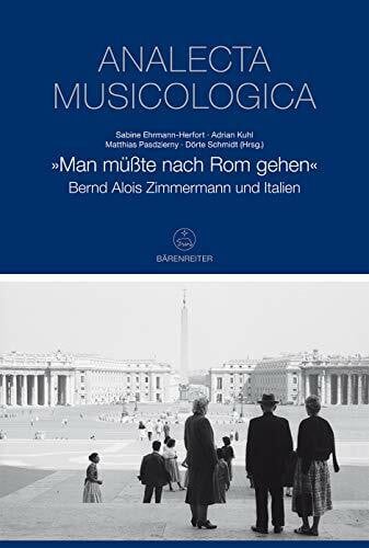 Dörte Schmidt »Man müßte nach Rom gehen« -Bernd Alois Zimmermann und Italien-. Buch. Analecta musicologica 55 (Analecta musicologica: Veröffentlichungen der ... Historischen Instituts in Rom, Band 55)