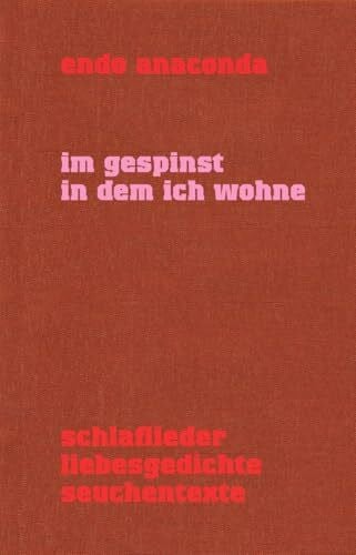Anaconda, Endo Im Gespinst in dem ich wohne: Schlaflieder - Liebesgedichte - Seuchentexte