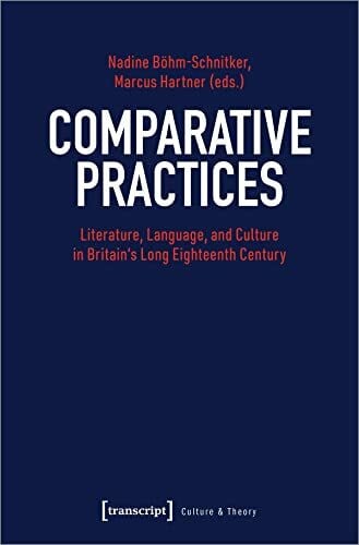 Marcus Hartner Comparative Practices: Literature, Language, and Culture in Britain's Long Eighteenth Century (Edition Kulturwissenschaft)