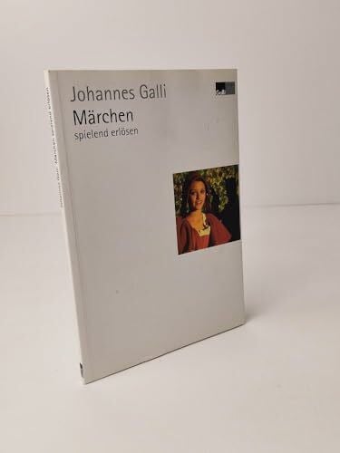 Galli, Johannes Märchen spielend erlösen: Zwölf Märchen und ihre Schlüsselszenen