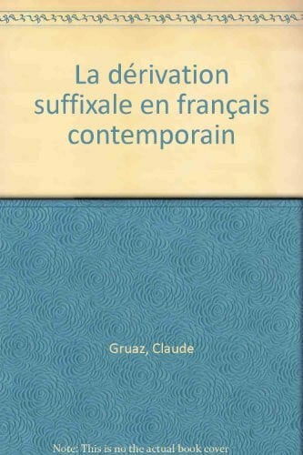 Gruaz, Claude La dérivation suffixale en français contemporain