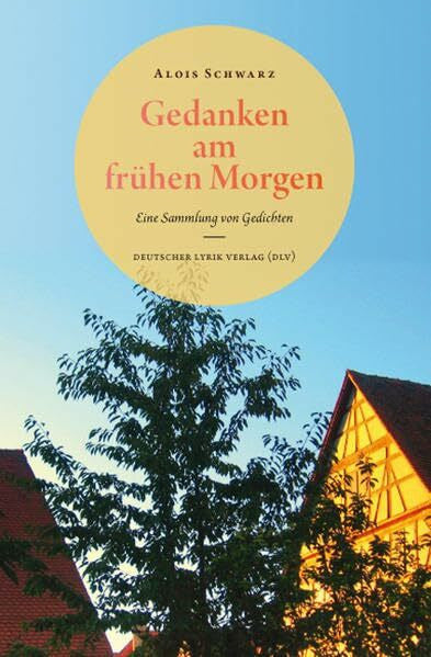 Schwarz, Alois Gedanken am frühen Morgen: Eine Sammlung von Gedichten. 2., überarbeitete Ausgabe 2013 (deutscher lyrik verlag)