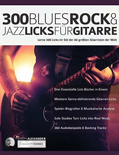 Alexander, Joseph 300 Blues, Rock & Jazz Licks für Gitarre: Lerne 300 Licks im Stil der 60 größten Gitarristen der Welt: 300 Blues, Rock & Jazz Licks für Gitarre (Rock-Gitarre spielen lernen)