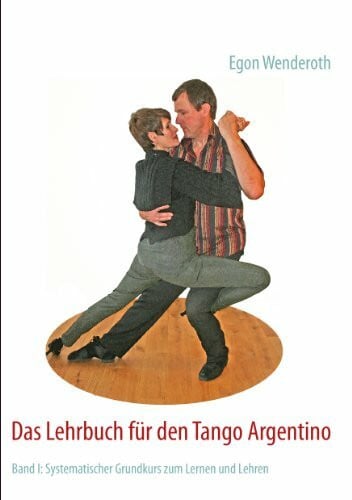 Wenderoth, Egon Das Lehrbuch für den Tango Argentino: Band I: Systematischer Grundkurs zum Lernen und Lehren