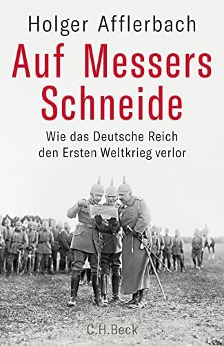 Afflerbach, Holger Auf Messers Schneide: Wie das Deutsche Reich den Ersten Weltkrieg verlor