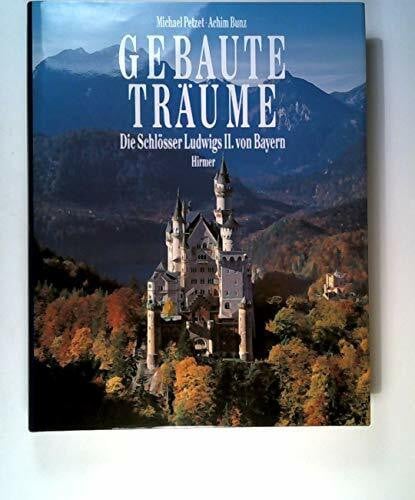 Petzet, Michael Gebaute Traume: Die Schlosser Ludwigs II Von Bayern