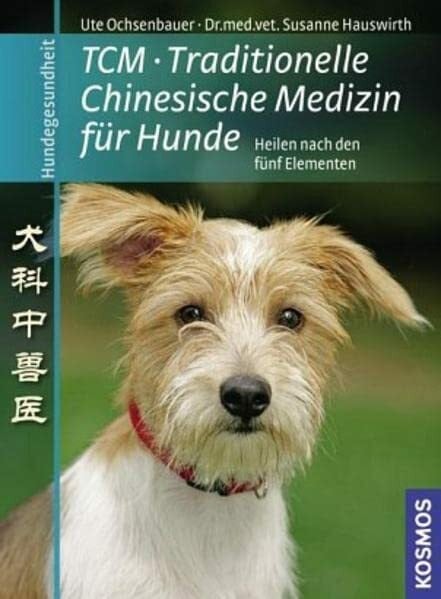 Ochsenbauer, Ute TCM - Traditionelle Chinesische Medizin für Hunde: Hunde heilen nach den fünf Elementen