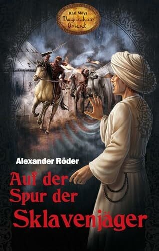 Alexander Röder Auf der Spur der Sklavenjäger. Karl Mays Magischer Orient, Band 6