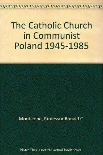 Monticone, Ronald C. The Catholic Church in Communist Poland 1945-1985: Forty Years of Church-State Relations (East European Monographs)