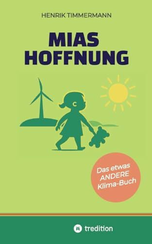 Timmermann, Dr. Henrik Mias Hoffnung: Das etwas ANDERE Klima-Buch