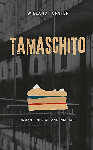 Förster, Wieland Tamaschito: Roman einer Gefangenschaft